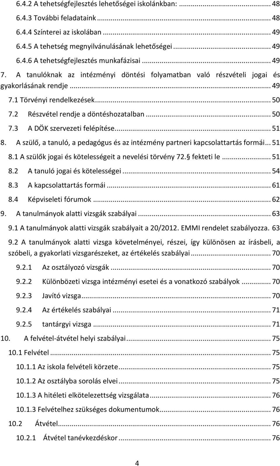 .. 51 8. A szülő, a tanuló, a pedagógus és az intézmény partneri kapcsolattartás formái... 51 8.1 A szülők jogai és kötelességeit a nevelési törvény 72. fekteti le... 51 8.2 A tanuló jogai és kötelességei.