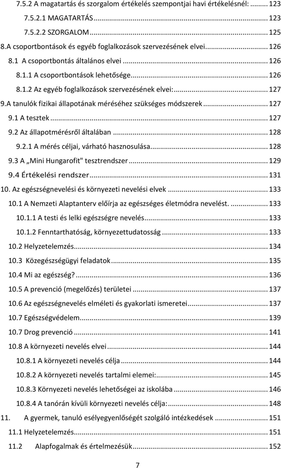 A tanulók fizikai állapotának méréséhez szükséges módszerek... 127 9.1 A tesztek... 127 9.2 Az állapotmérésről általában... 128 9.2.1 A mérés céljai, várható hasznosulása... 128 9.3 A Mini Hungarofit" tesztrendszer.