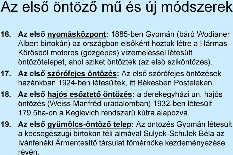 ahol sziket öntöztek (az első sziköntözés). 17. Az első szórófejes öntözés: Az első szórófejes öntözések hazánkban 1924-ben létesültek, itt Békésben Posteleken. 18.