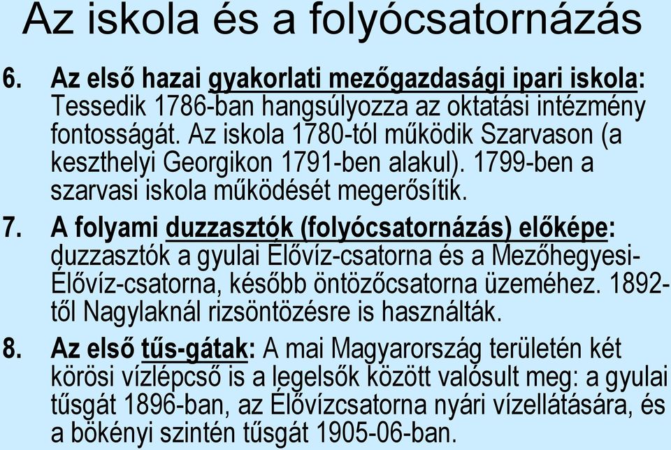 A folyami duzzasztók (folyócsatornázás) előképe: duzzasztók a gyulai Élővíz-csatorna és a Mezőhegyesi- Élővíz-csatorna, később öntözőcsatorna üzeméhez.