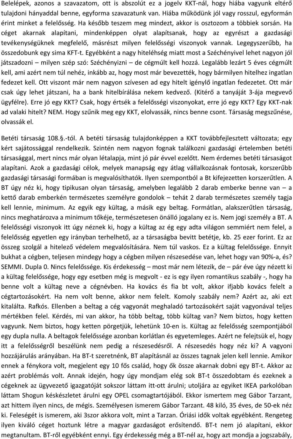 Ha céget akarnak alapítani, mindenképpen olyat alapítsanak, hogy az egyrészt a gazdasági tevékenységüknek megfelelő, másrészt milyen felelősségi viszonyok vannak.