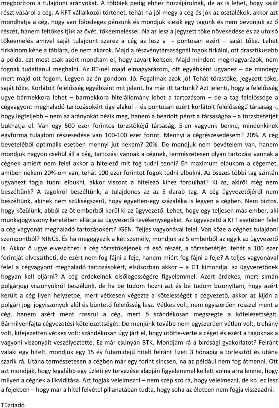 feltőkésítjük az övét, tőkeemeléssel. Na az lesz a jegyzett tőke növekedése és az utolsó tőkeemelés amivel saját tulajdont szerez a cég az lesz a - pontosan ezért saját tőke.