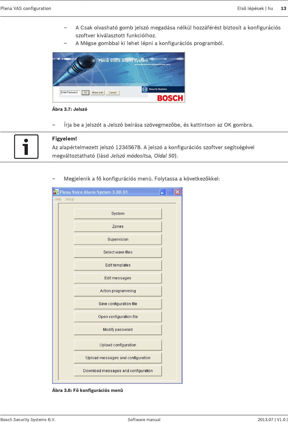 7: Jelszó Írja be a jelszót a Jelszó beírása szövegmezőbe, és kattintson az OK gombra. Figyelem! Az alapértelmezett jelszó 12345678.