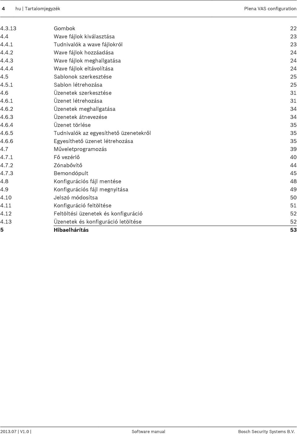 6.4 Üzenet törlése 35 4.6.5 Tudnivalók az egyesíthető üzenetekről 35 4.6.6 Egyesíthető üzenet létrehozása 35 4.7 Műveletprogramozás 39 4.7.1 Fő vezérlő 40 4.7.2 Zónabővítő 44 4.7.3 Bemondópult 45 4.