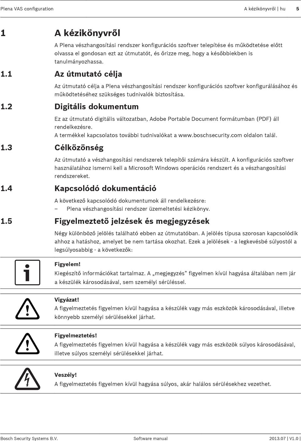 1 Az útmutató célja Az útmutató célja a Plena vészhangosítási rendszer konfigurációs szoftver konfigurálásához és működtetéséhez szükséges tudnivalók biztosítása. 1.