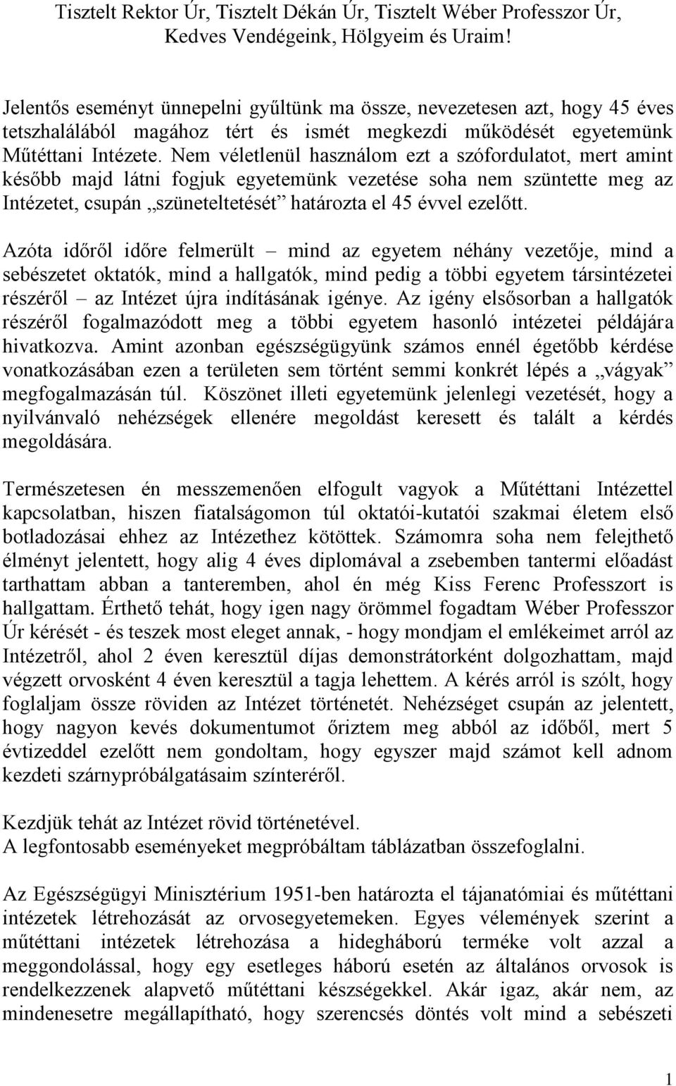 Nem véletlenül használom ezt a szófordulatot, mert amint később majd látni fogjuk egyetemünk vezetése soha nem szüntette meg az Intézetet, csupán szüneteltetését határozta el 45 évvel ezelőtt.