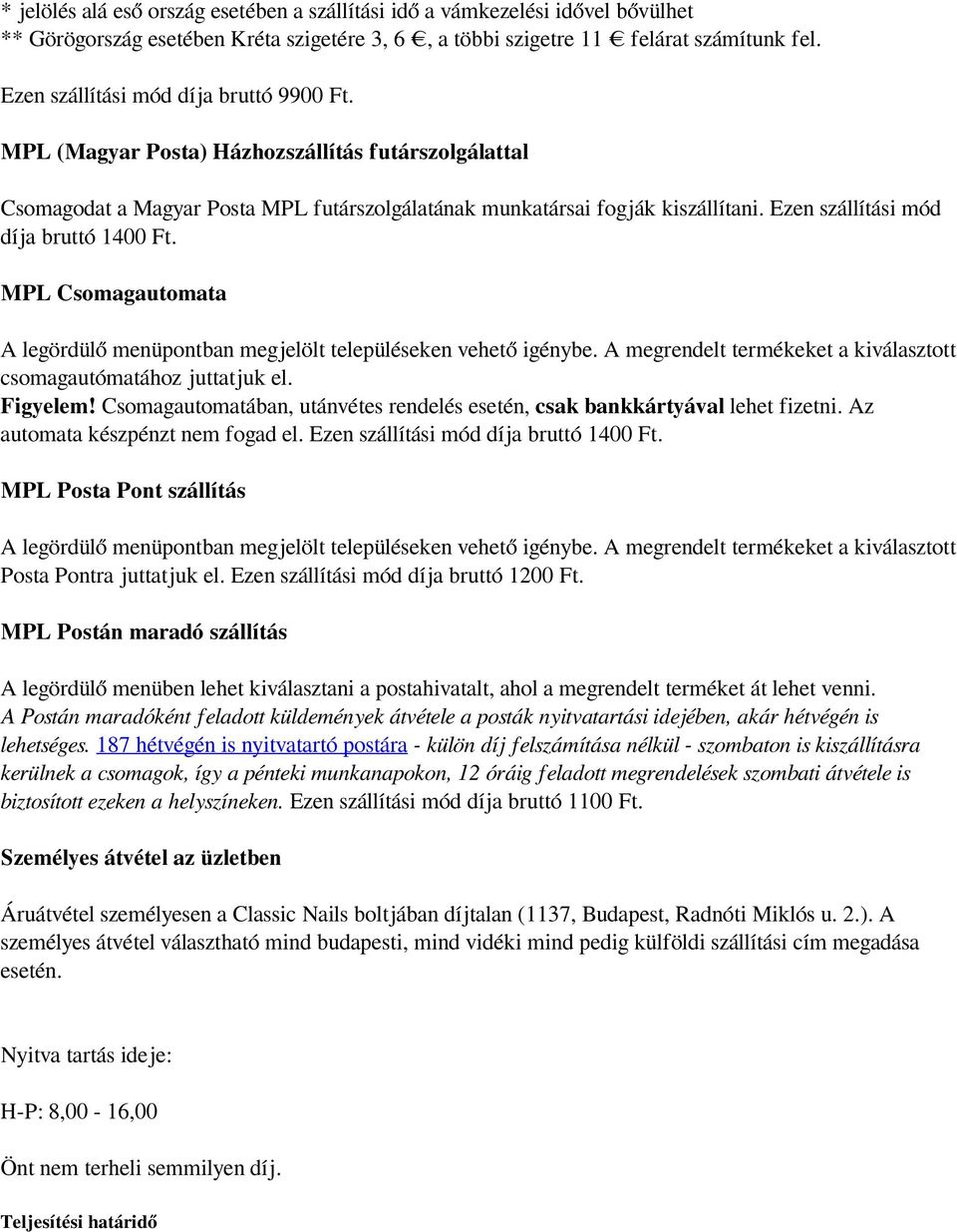 Ezen szállítási mód díja bruttó 1400 Ft. MPL Csomagautomata A legördülő menüpontban megjelölt településeken vehető igénybe. A megrendelt termékeket a kiválasztott csomagautómatához juttatjuk el.