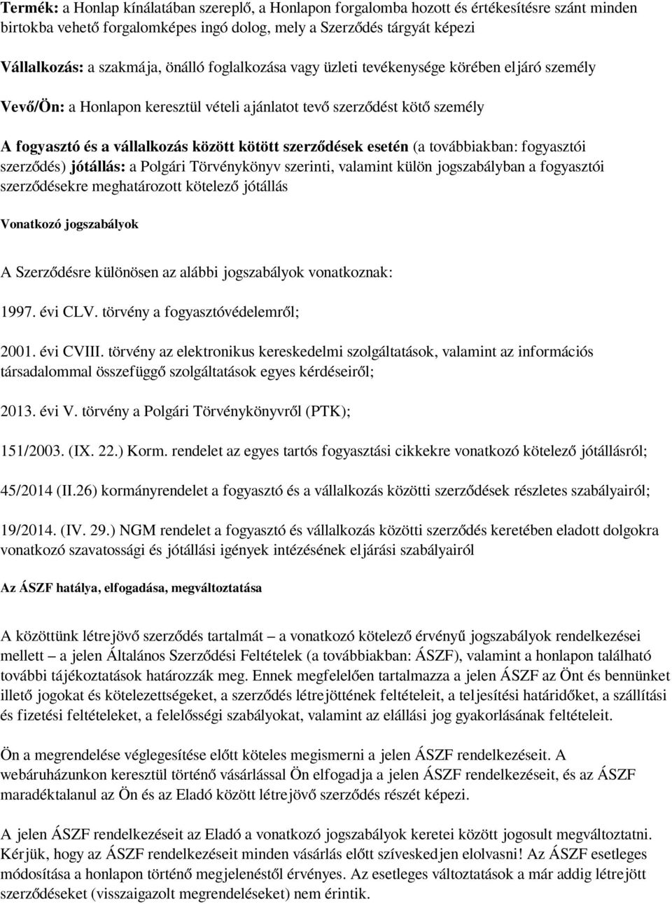 esetén (a továbbiakban: fogyasztói szerződés) jótállás: a Polgári Törvénykönyv szerinti, valamint külön jogszabályban a fogyasztói szerződésekre meghatározott kötelező jótállás Vonatkozó jogszabályok