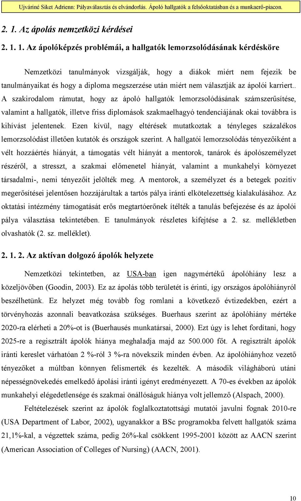 . A szakirodalom rámutat, hogy az ápoló hallgatók lemorzsolódásának számszerősítése, valamint a hallgatók, illetve friss diplomások szakmaelhagyó tendenciájának okai továbbra is kihívást jelentenek.