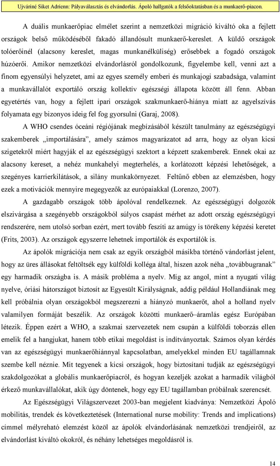 Amikor nemzetközi elvándorlásról gondolkozunk, figyelembe kell, venni azt a finom egyensúlyi helyzetet, ami az egyes személy emberi és munkajogi szabadsága, valamint a munkavállalót exportáló ország