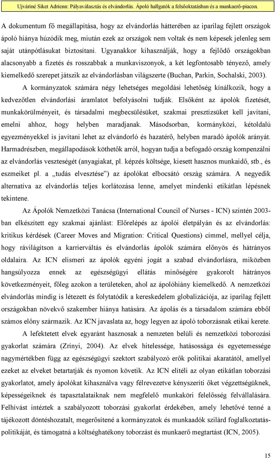 Ugyanakkor kihasználják, hogy a fejlıdı országokban alacsonyabb a fizetés és rosszabbak a munkaviszonyok, a két legfontosabb tényezı, amely kiemelkedı szerepet játszik az elvándorlásban világszerte