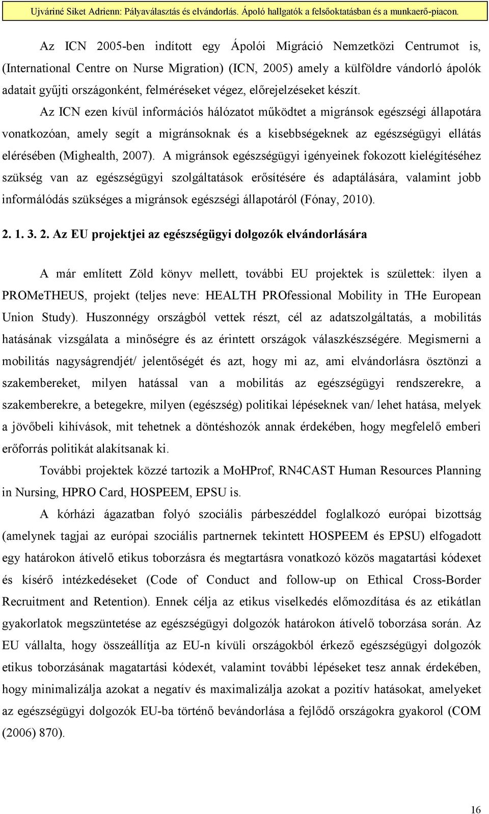 Az ICN ezen kívül információs hálózatot mőködtet a migránsok egészségi állapotára vonatkozóan, amely segít a migránsoknak és a kisebbségeknek az egészségügyi ellátás elérésében (Mighealth, 2007).