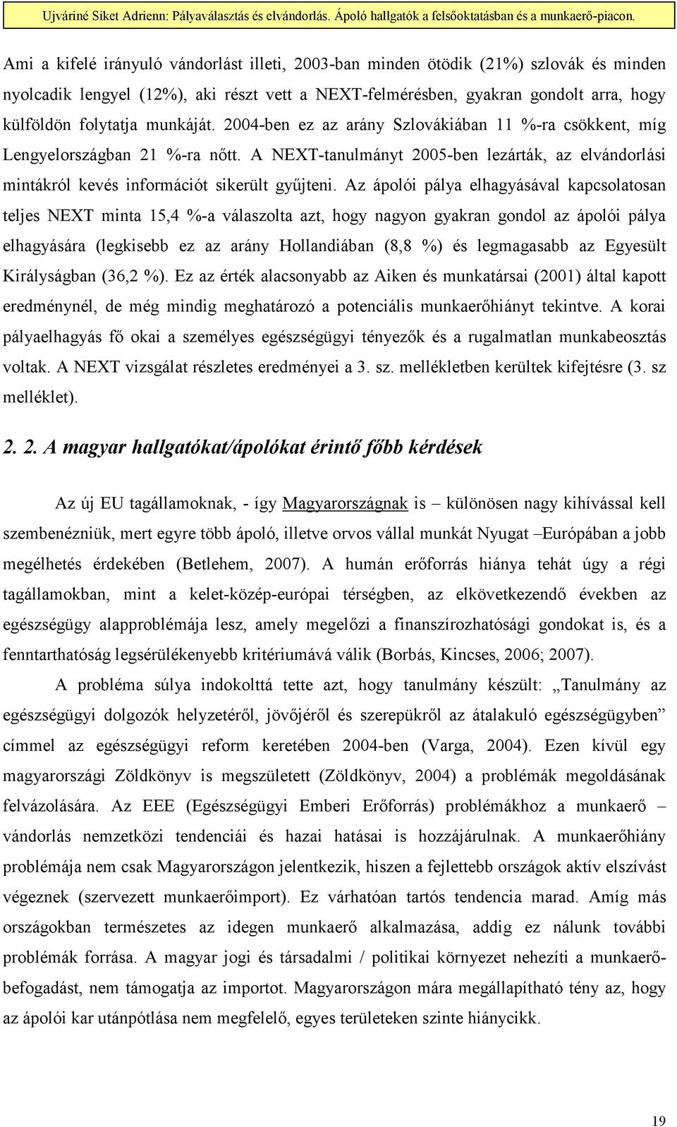 Az ápolói pálya elhagyásával kapcsolatosan teljes NEXT minta 15,4 %-a válaszolta azt, hogy nagyon gyakran gondol az ápolói pálya elhagyására (legkisebb ez az arány Hollandiában (8,8 %) és legmagasabb