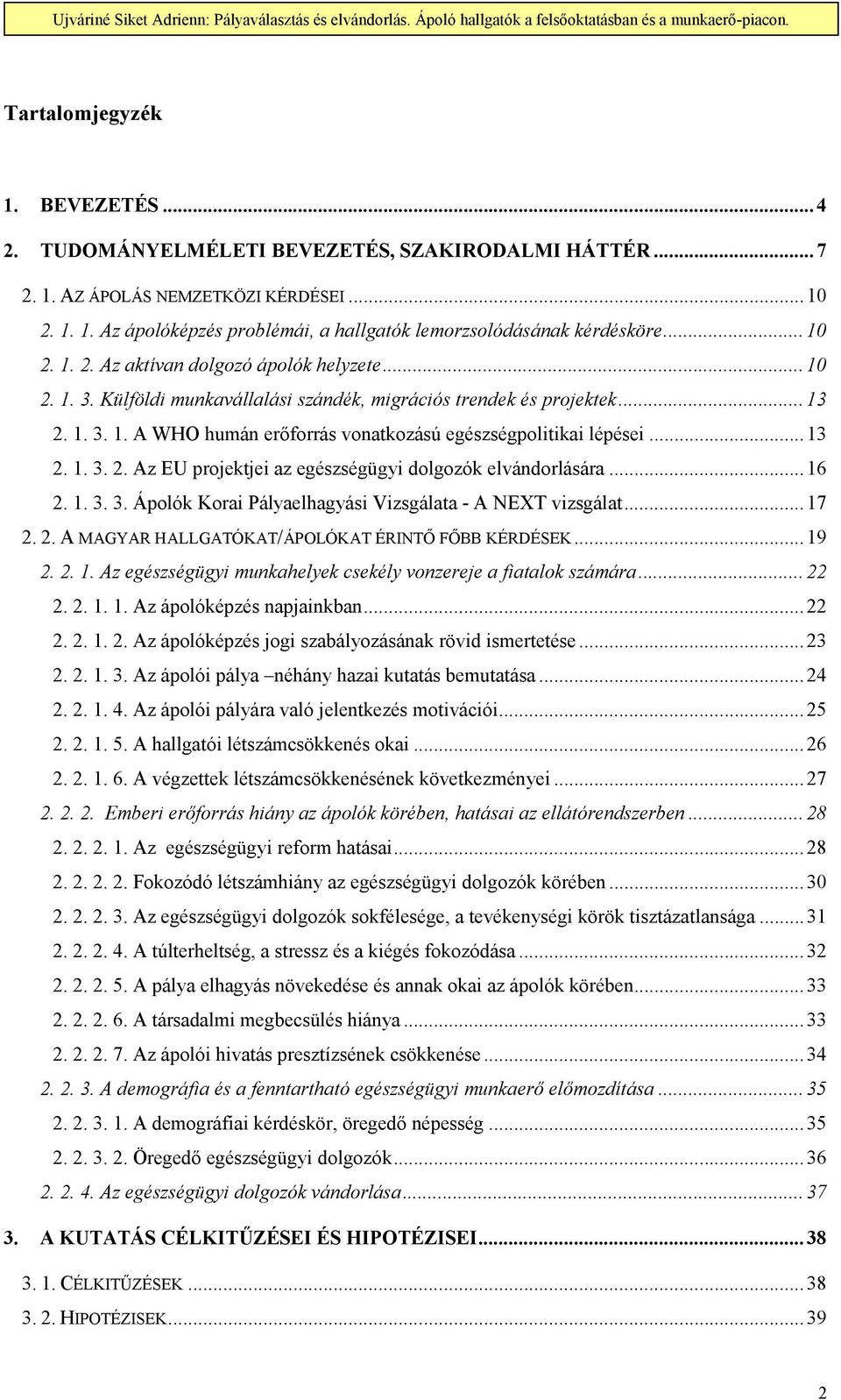 ..13 2. 1. 3. 2. Az EU projektjei az egészségügyi dolgozók elvándorlására...16 2. 1. 3. 3. Ápolók Korai Pályaelhagyási Vizsgálata - A NEXT vizsgálat...17 2. 2. A MAGYAR HALLGATÓKAT/ÁPOLÓKAT ÉRINTİ FİBB KÉRDÉSEK.