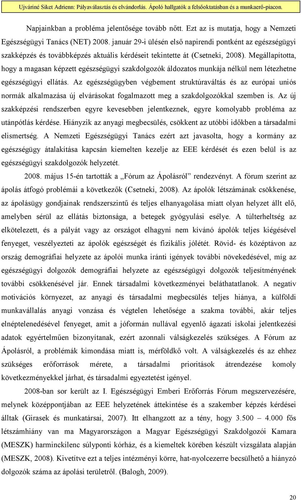 Megállapította, hogy a magasan képzett egészségügyi szakdolgozók áldozatos munkája nélkül nem létezhetne egészségügyi ellátás.