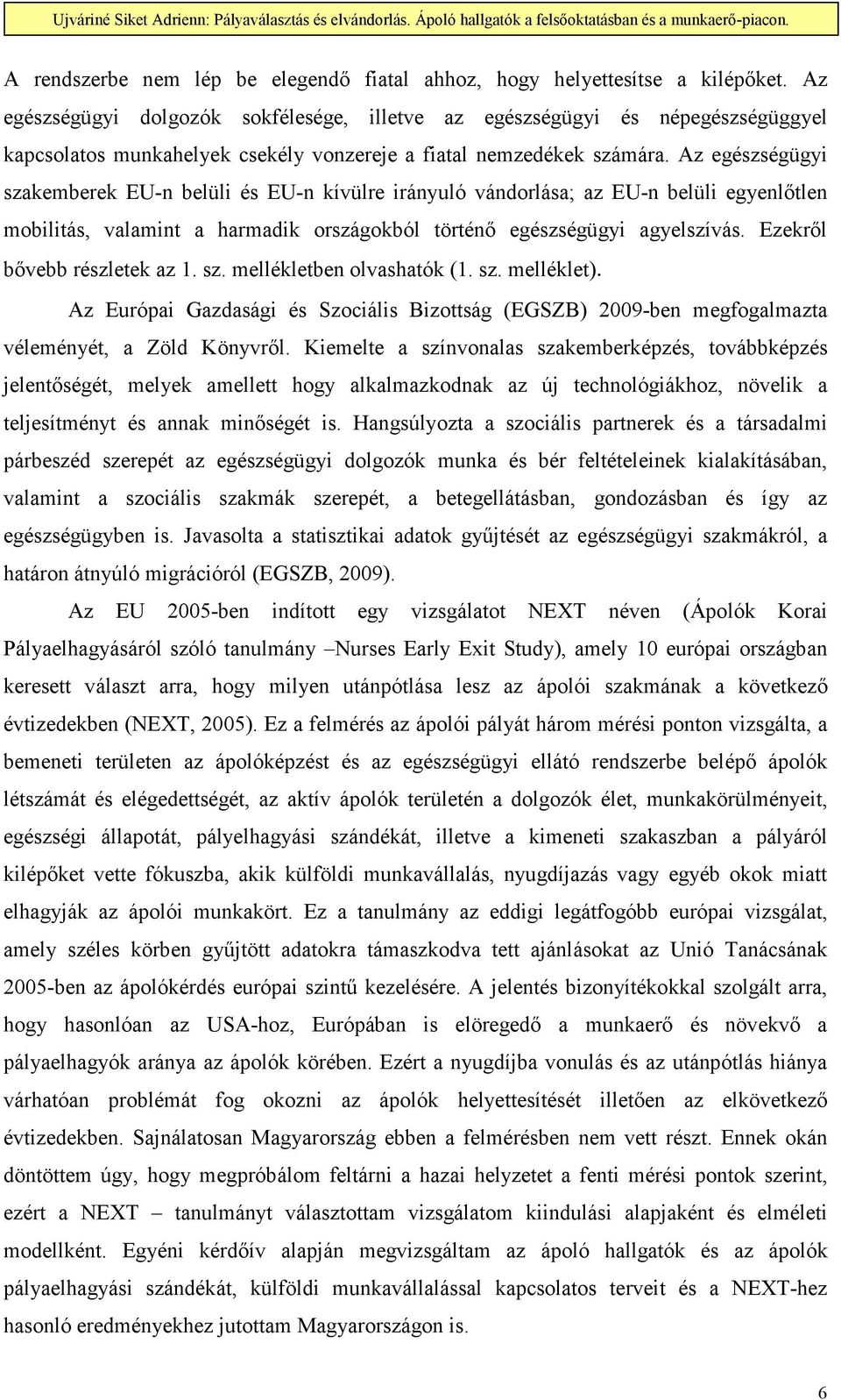 Az egészségügyi szakemberek EU-n belüli és EU-n kívülre irányuló vándorlása; az EU-n belüli egyenlıtlen mobilitás, valamint a harmadik országokból történı egészségügyi agyelszívás.