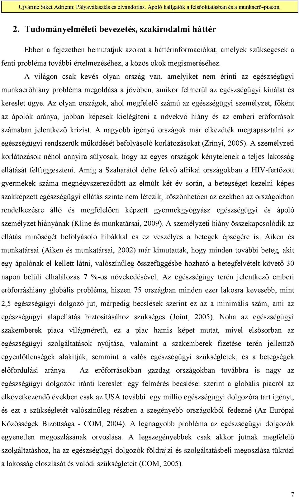 Az olyan országok, ahol megfelelı számú az egészségügyi személyzet, fıként az ápolók aránya, jobban képesek kielégíteni a növekvı hiány és az emberi erıforrások számában jelentkezı krízist.