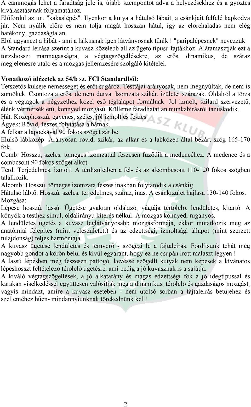 Elöl ugyanezt a hibát - ami a laikusnak igen látványosnak tűnik! "paripalépésnek" nevezzük. A Standard leírása szerint a kuvasz közelebb áll az ügető típusú fajtákhoz.