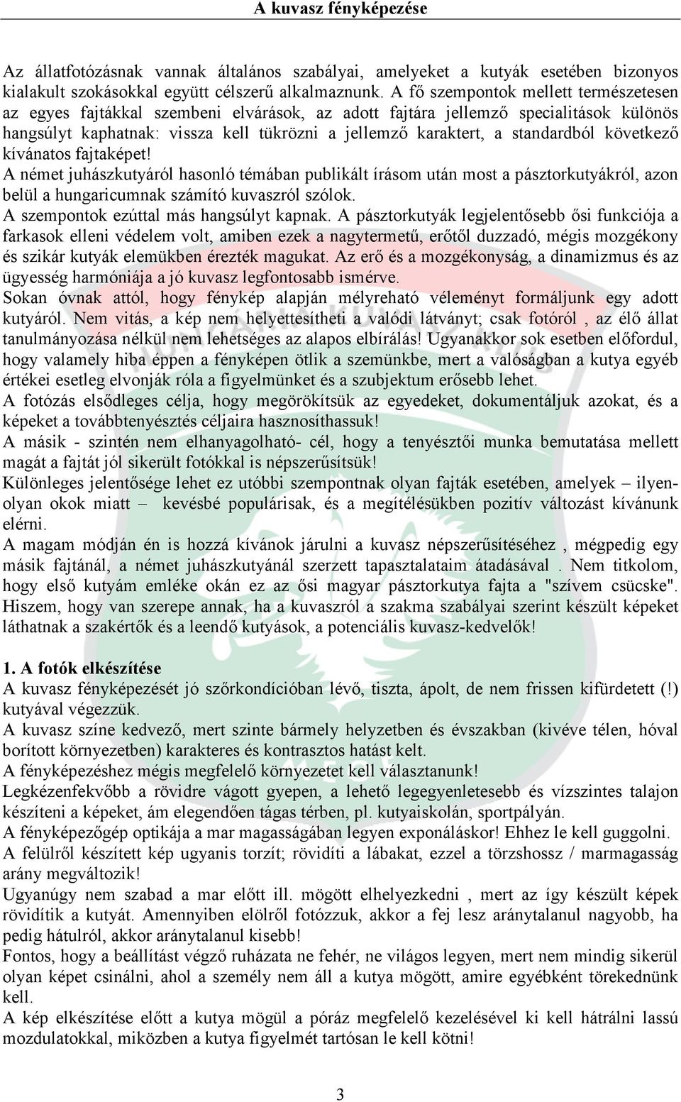 standardból következő kívánatos fajtaképet! A német juhászkutyáról hasonló témában publikált írásom után most a pásztorkutyákról, azon belül a hungaricumnak számító kuvaszról szólok.