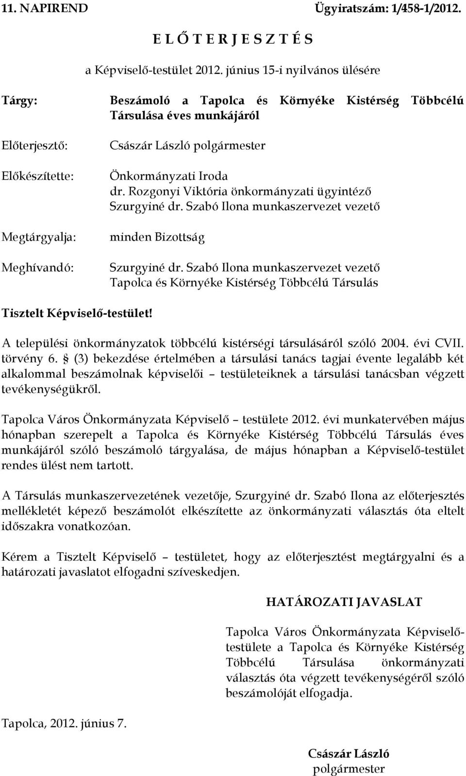 Önkormányzati Iroda dr. Rozgonyi Viktória önkormányzati ügyintéző Szurgyiné dr. Szabó Ilona munkaszervezet vezető minden Bizottság Szurgyiné dr.