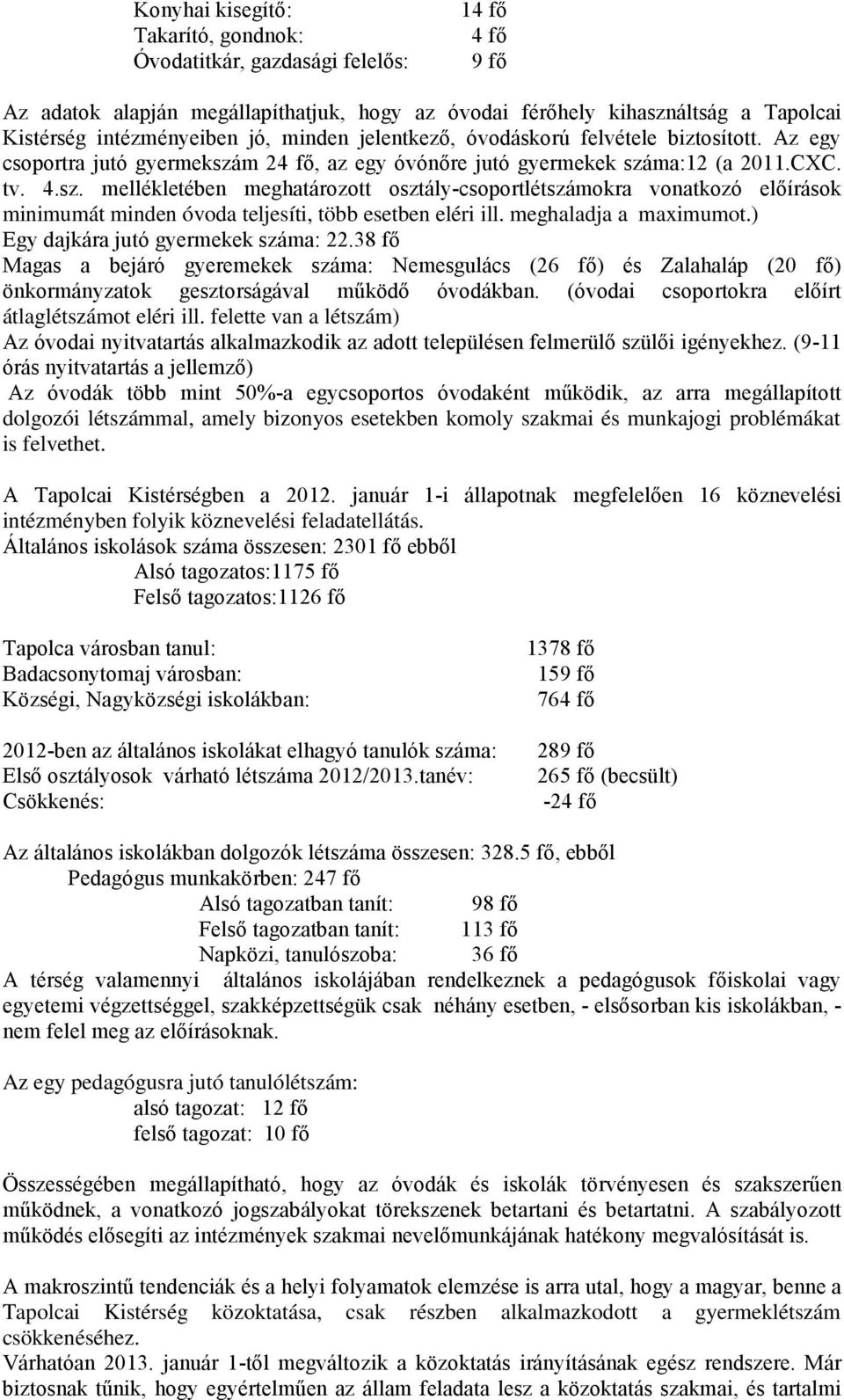 m 24 fő, az egy óvónőre jutó gyermekek száma:12 (a 2011.CXC. tv. 4.sz. mellékletében meghatározott osztály-csoportlétszámokra vonatkozó előírások minimumát minden óvoda teljesíti, több esetben eléri ill.