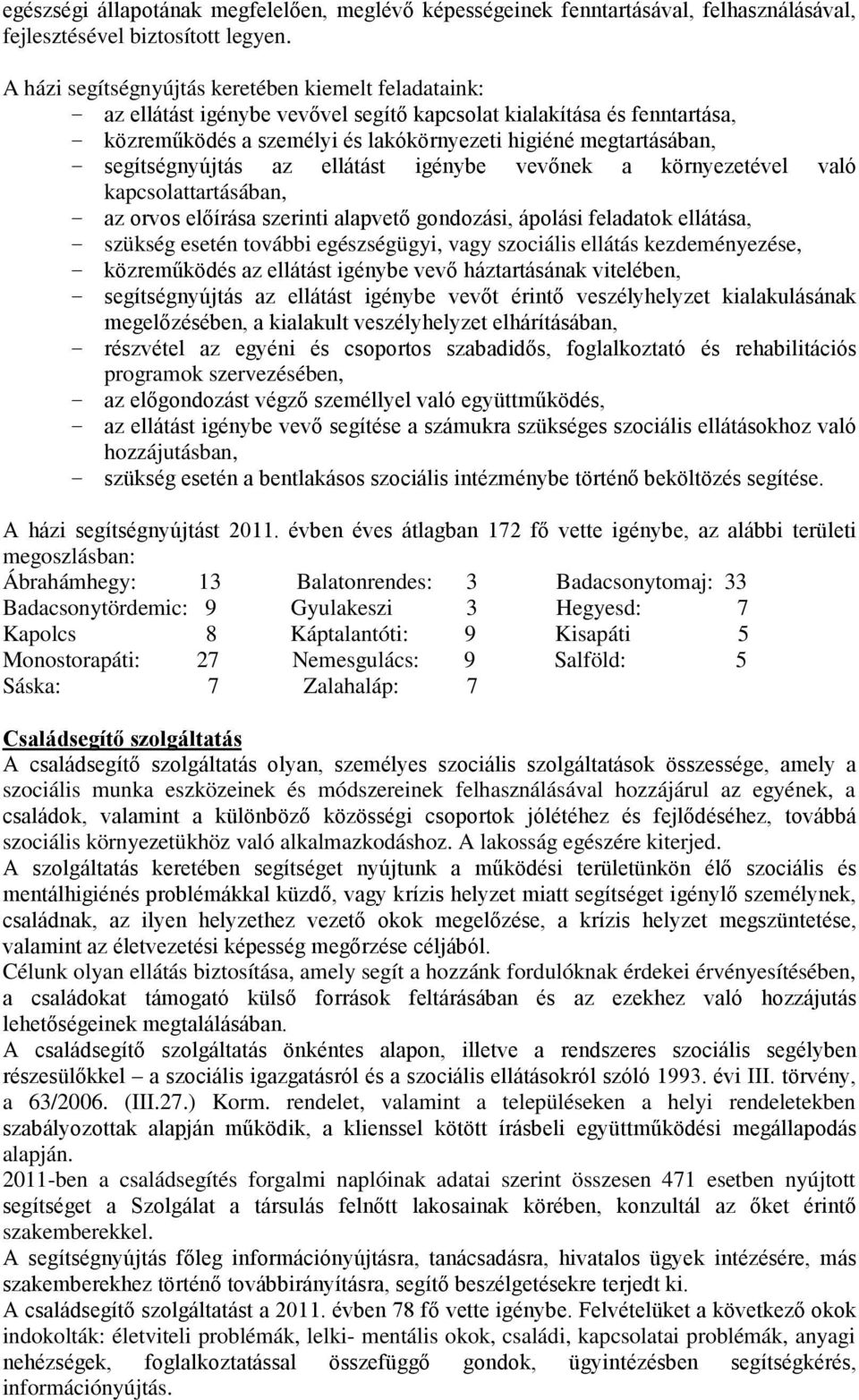 segítségnyújtás az ellátást igénybe vevőnek a környezetével való kapcsolattartásában, - az orvos előírása szerinti alapvető gondozási, ápolási feladatok ellátása, - szükség esetén további