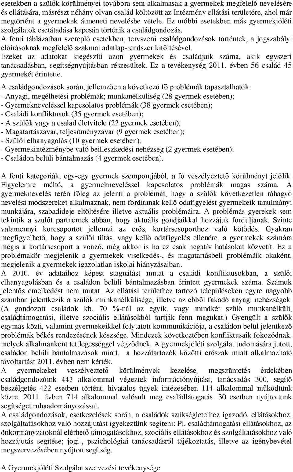 A fenti táblázatban szereplő esetekben, tervszerű családgondozások történtek, a jogszabályi előírásoknak megfelelő szakmai adatlap-rendszer kitöltésével.