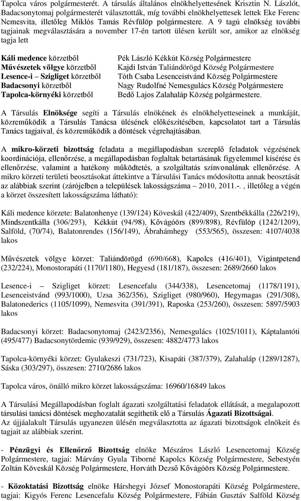 A 9 tagú elnökség további tagjainak megválasztására a november 17-én tartott ülésen került sor, amikor az elnökség tagja lett Káli medence körzetből Művészetek völgye körzetből Lesence-i Szigliget