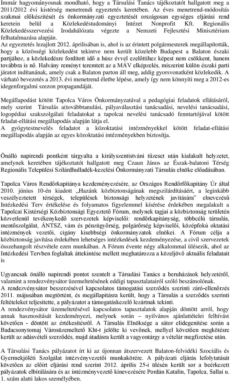 Regionális Közlekedésszervezési Irodahálózata végezte a Nemzeti Fejlesztési Minisztérium felhatalmazása alapján. Az egyeztetés lezajlott 2012.