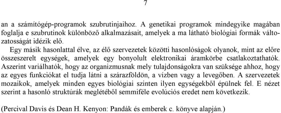 Aszerint variálhatók, hogy az organizmusnak mely tulajdonságokra van szüksége ahhoz, hogy az egyes funkciókat el tudja látni a szárazföldön, a vízben vagy a levegőben.