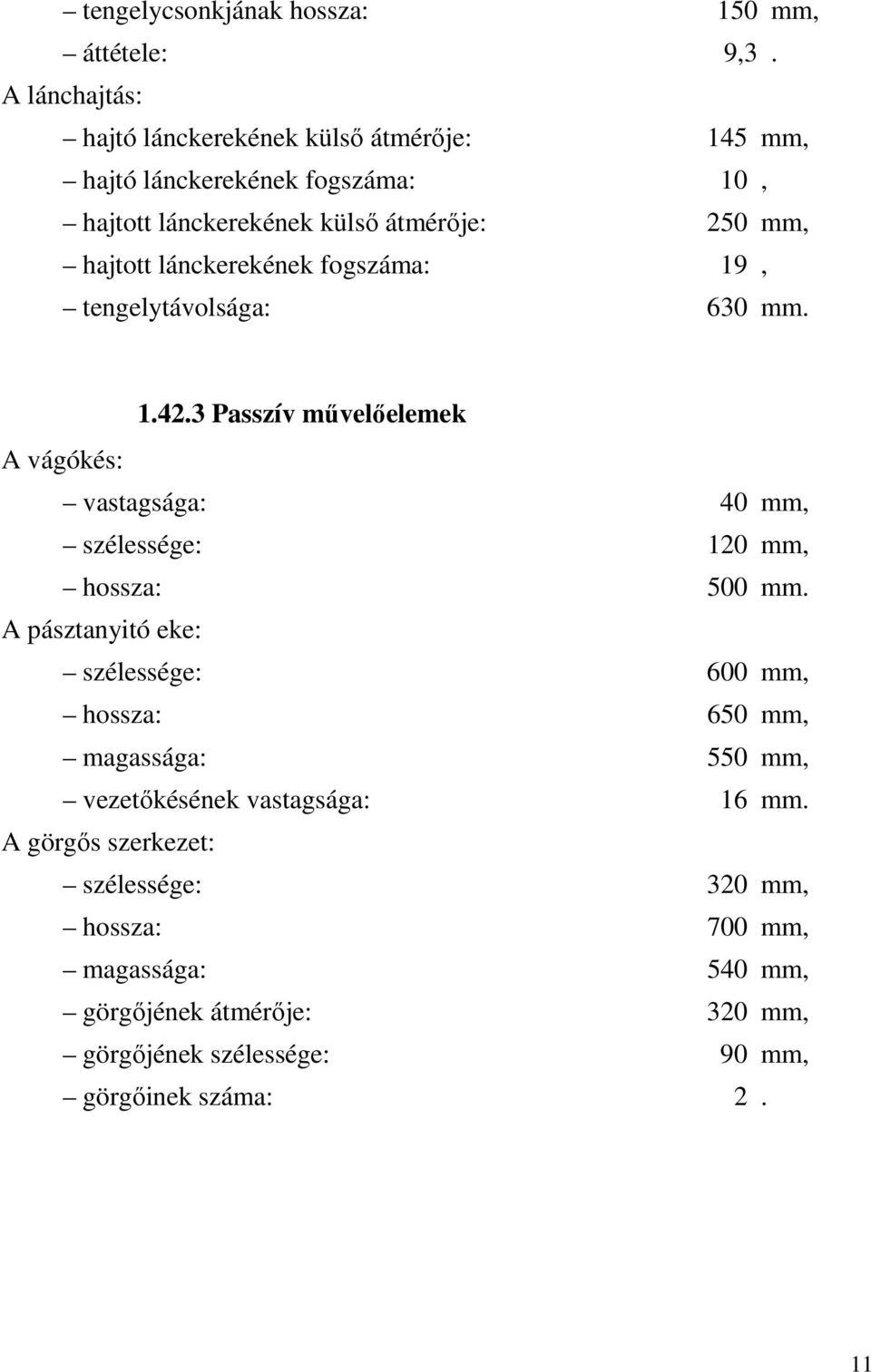 lánckerekének fogszáma: 19, tengelytávolsága: 630 mm. 1.42.3 Passzív művelőelemek A vágókés: vastagsága: 40 mm, szélessége: 120 mm, hossza: 500 mm.