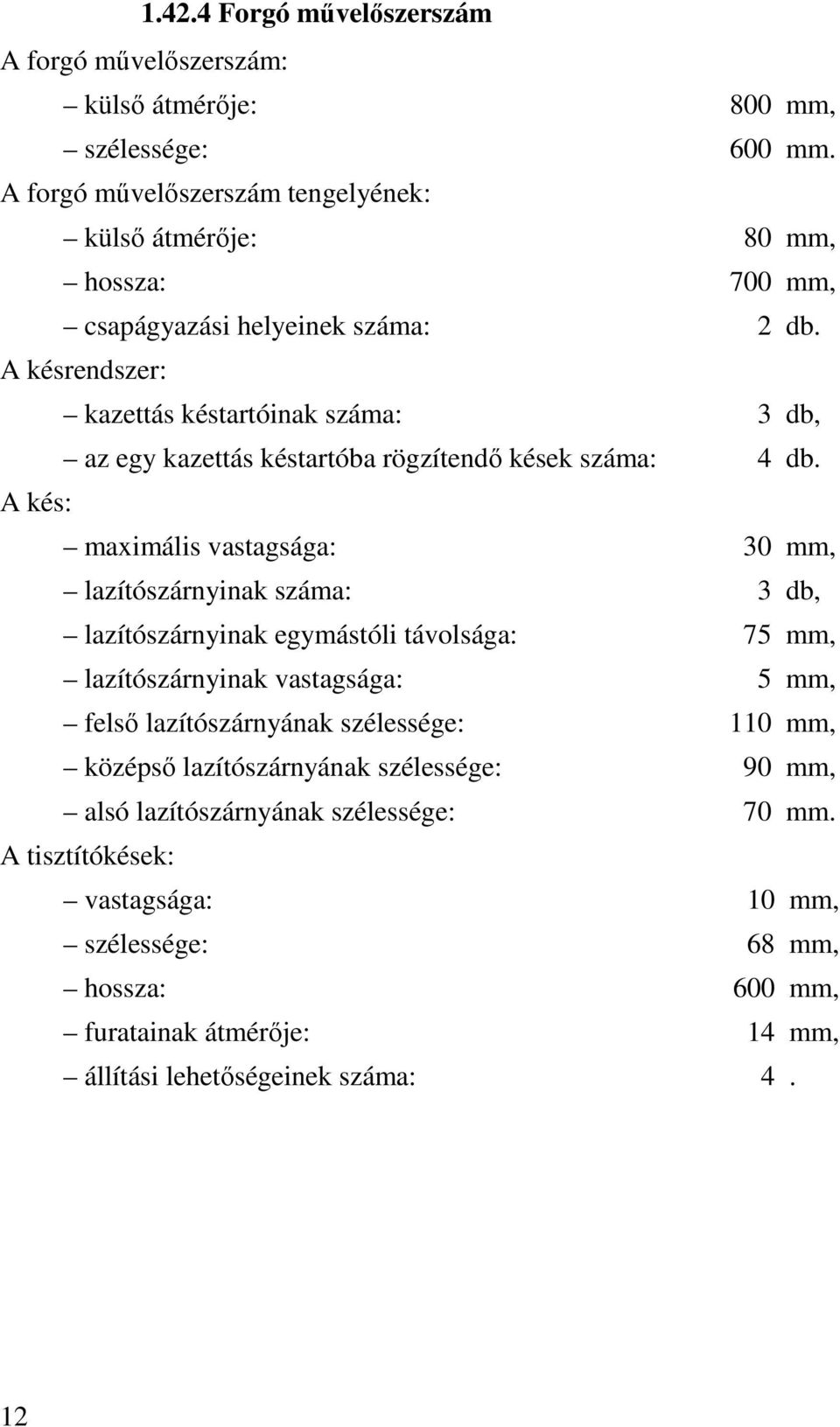 A késrendszer: kazettás késtartóinak száma: 3 db, az egy kazettás késtartóba rögzítendő kések száma: 4 db.