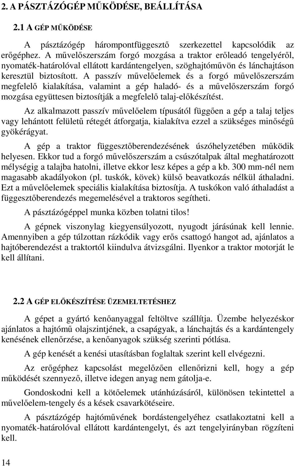 A passzív művelőelemek és a forgó művelőszerszám megfelelő kialakítása, valamint a gép haladó- és a művelőszerszám forgó mozgása együttesen biztosítják a megfelelő talaj-előkészítést.