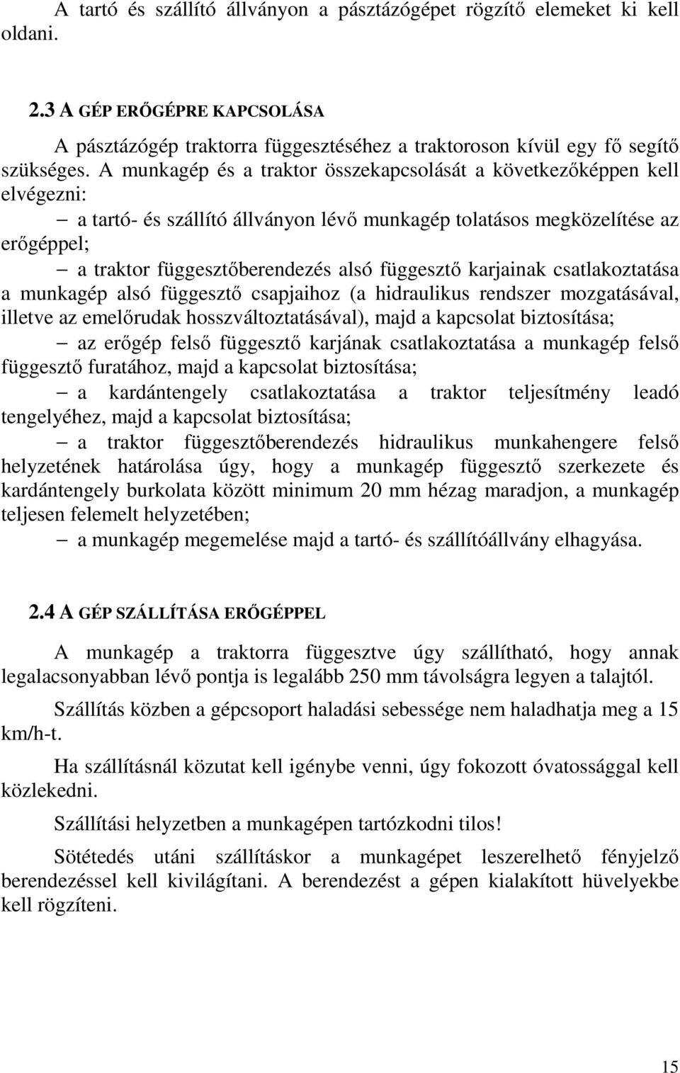 függesztő karjainak csatlakoztatása a munkagép alsó függesztő csapjaihoz (a hidraulikus rendszer mozgatásával, illetve az emelőrudak hosszváltoztatásával), majd a kapcsolat biztosítása; az erőgép