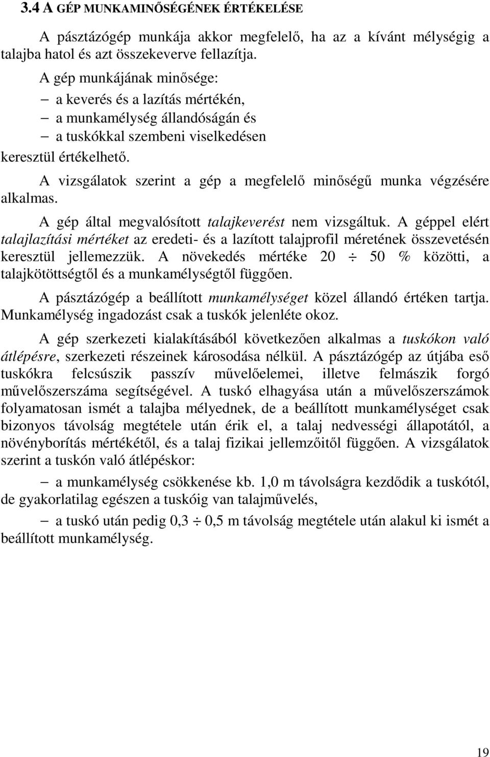 A vizsgálatok szerint a gép a megfelelő minőségű munka végzésére alkalmas. A gép által megvalósított talajkeverést nem vizsgáltuk.