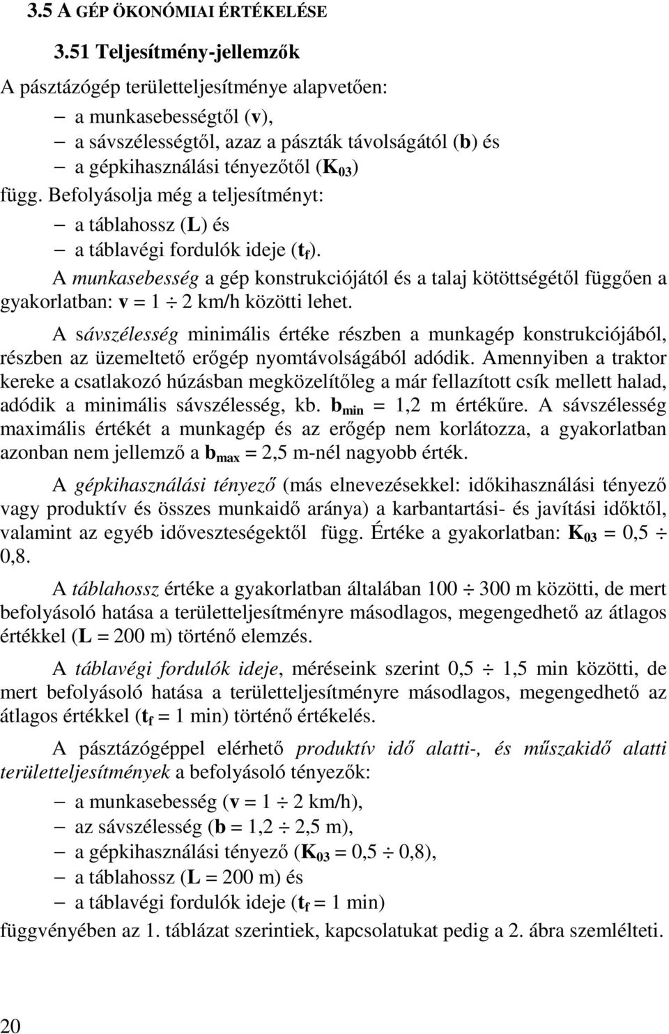 Befolyásolja még a teljesítményt: a táblahossz (L) és a táblavégi fordulók ideje (t f ).