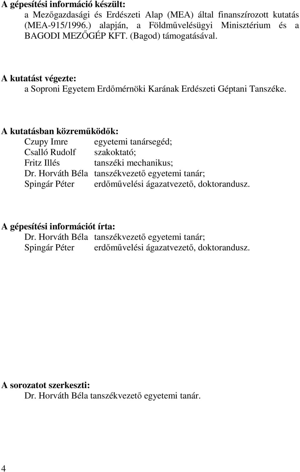 A kutatásban közreműködők: Czupy Imre egyetemi tanársegéd; Csalló Rudolf szakoktató; Fritz Illés tanszéki mechanikus; Dr.