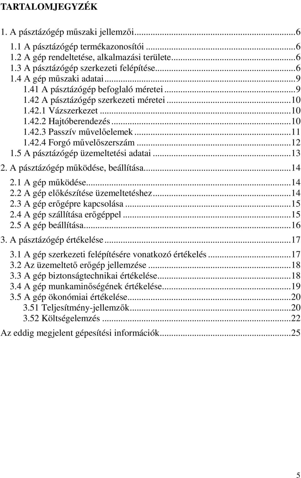 .. 12 1.5 A pásztázógép üzemeltetési adatai... 13 2. A pásztázógép működése, beállítása... 14 2.1 A gép működése... 14 2.2 A gép előkészítése üzemeltetéshez... 14 2.3 A gép erőgépre kapcsolása... 15 2.