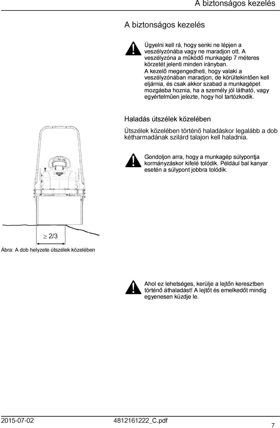 hogy hol tartózkodik. Haladás útszélek közelében Útszélek közelében történő haladáskor legalább a dob kétharmadának szilárd talajon kell haladnia.