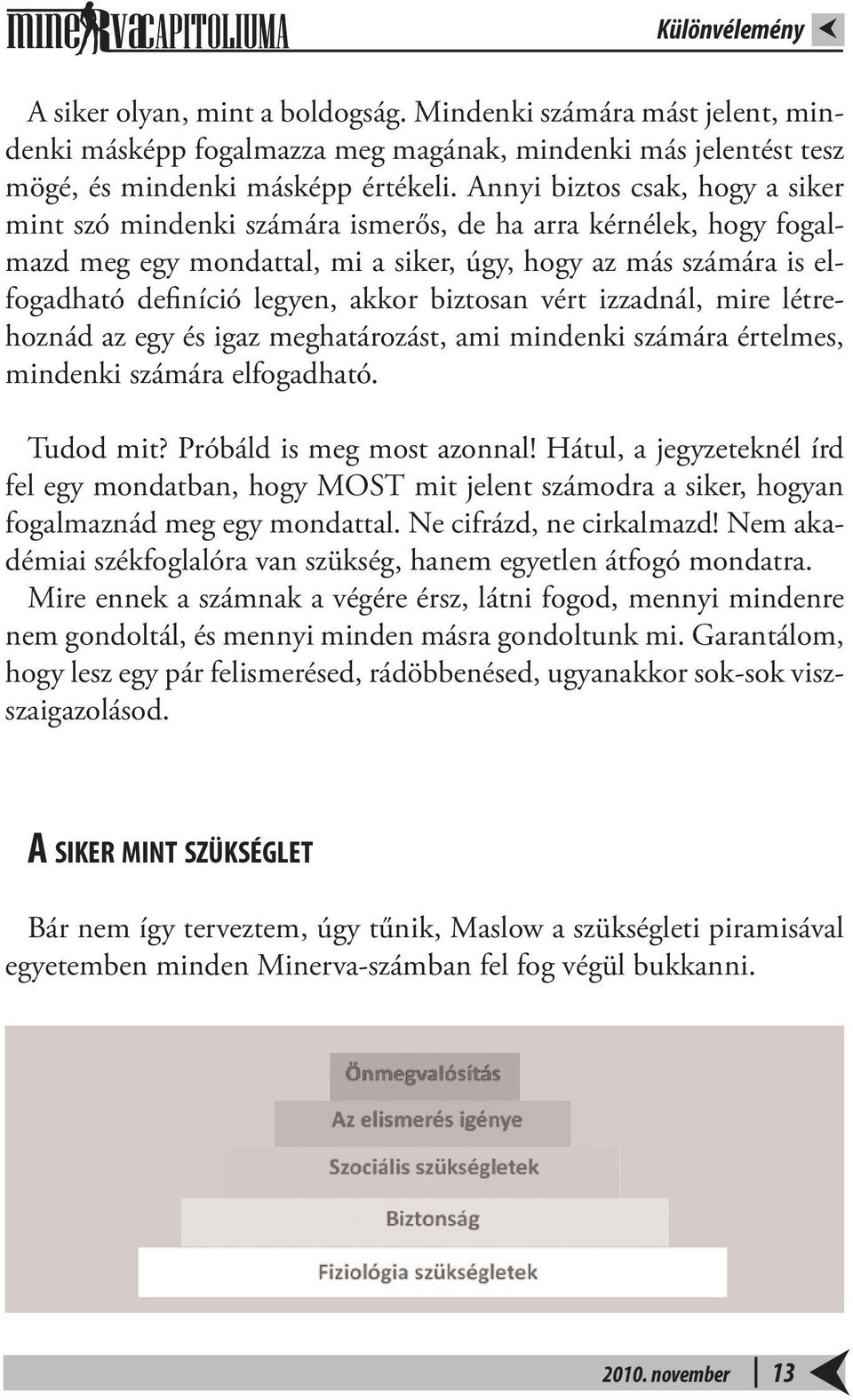 biztosan vért izzadnál, mire létrehoznád az egy és igaz meghatározást, ami mindenki számára értelmes, mindenki számára elfogadható. Tudod mit? Próbáld is meg most azonnal!