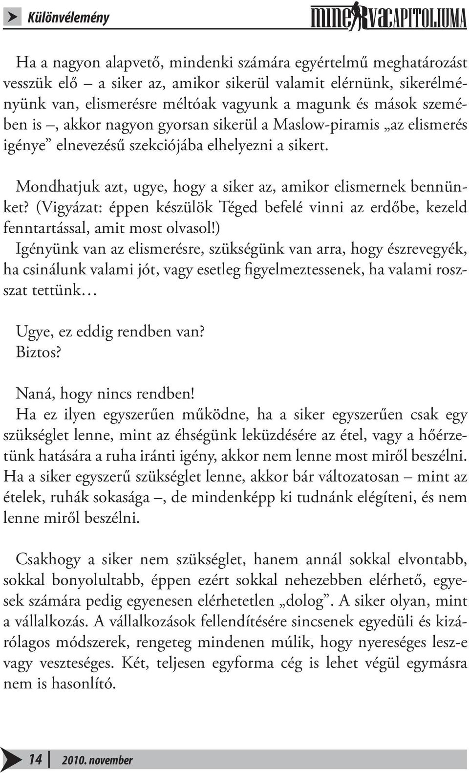 (Vigyázat: éppen készülök Téged befelé vinni az erdőbe, kezeld fenntartással, amit most olvasol!