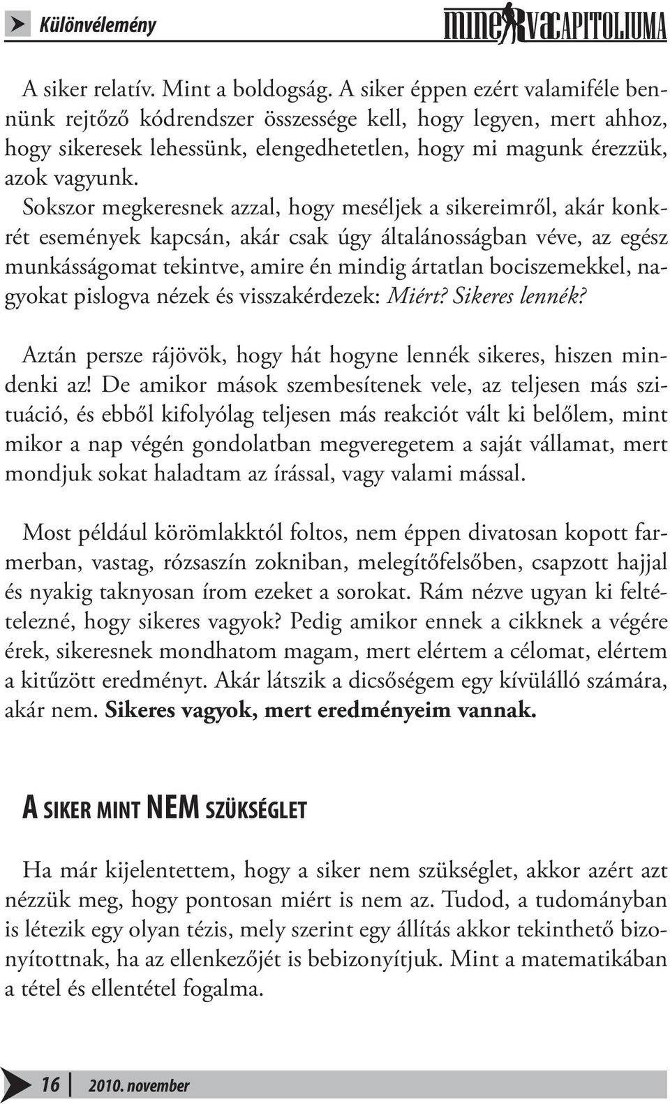 Sokszor megkeresnek azzal, hogy meséljek a sikereimről, akár konkrét események kapcsán, akár csak úgy általánosságban véve, az egész munkásságomat tekintve, amire én mindig ártatlan bociszemekkel,