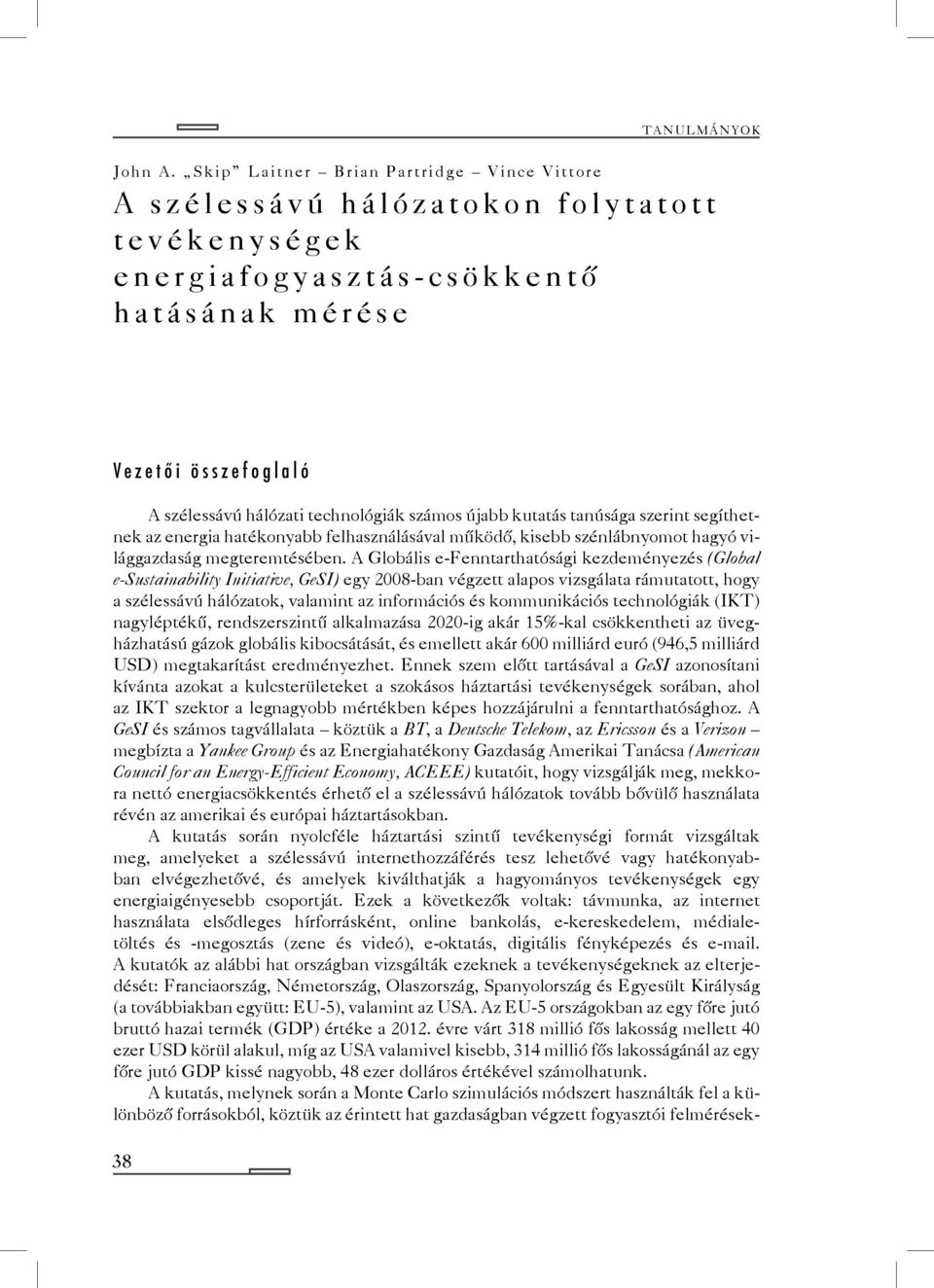 számos újabb kutatás tanúsága szerint segíthetnek az energia hatékonyabb felhasználásával működő, kisebb szénlábnyomot hagyó világgazdaság megteremtésében.