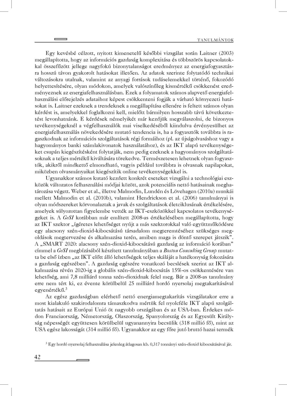 Az adatok szerinte folytatódó technikai változásokra utalnak, valamint az anyagi források tudáselemekkel történő, fokozódó helyettesítésére, olyan módokon, amelyek valószínűleg kismértékű csökkenést