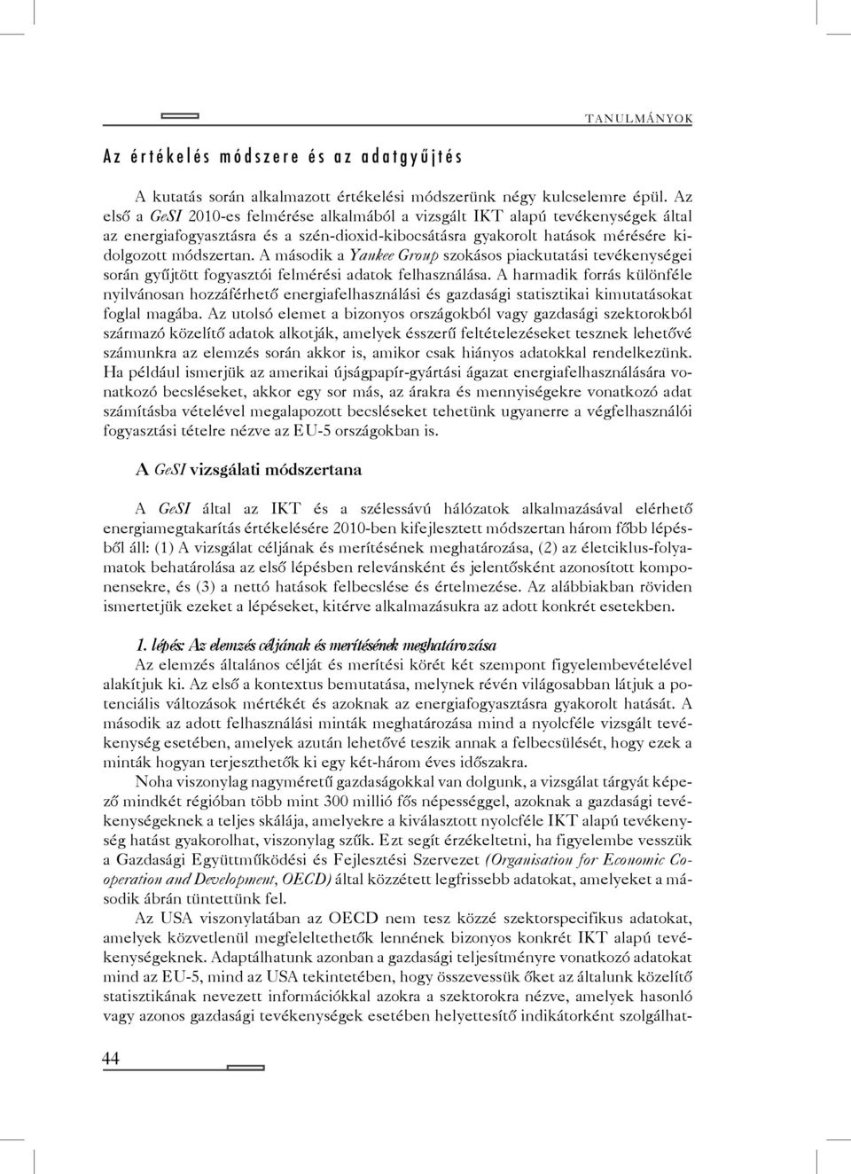 A második a Yankee Group szokásos piackutatási tevékenységei során gyűjtött fogyasztói felmérési adatok felhasználása.