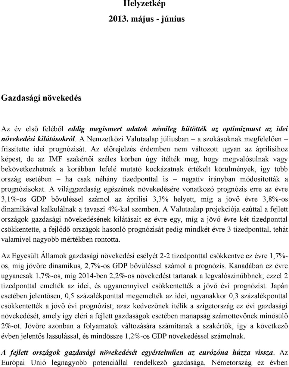 Az előrejelzés érdemben nem változott ugyan az áprilisihoz képest, de az IMF szakértői széles körben úgy ítélték meg, hogy megvalósulnak vagy bekövetkezhetnek a korábban lefelé mutató kockázatnak