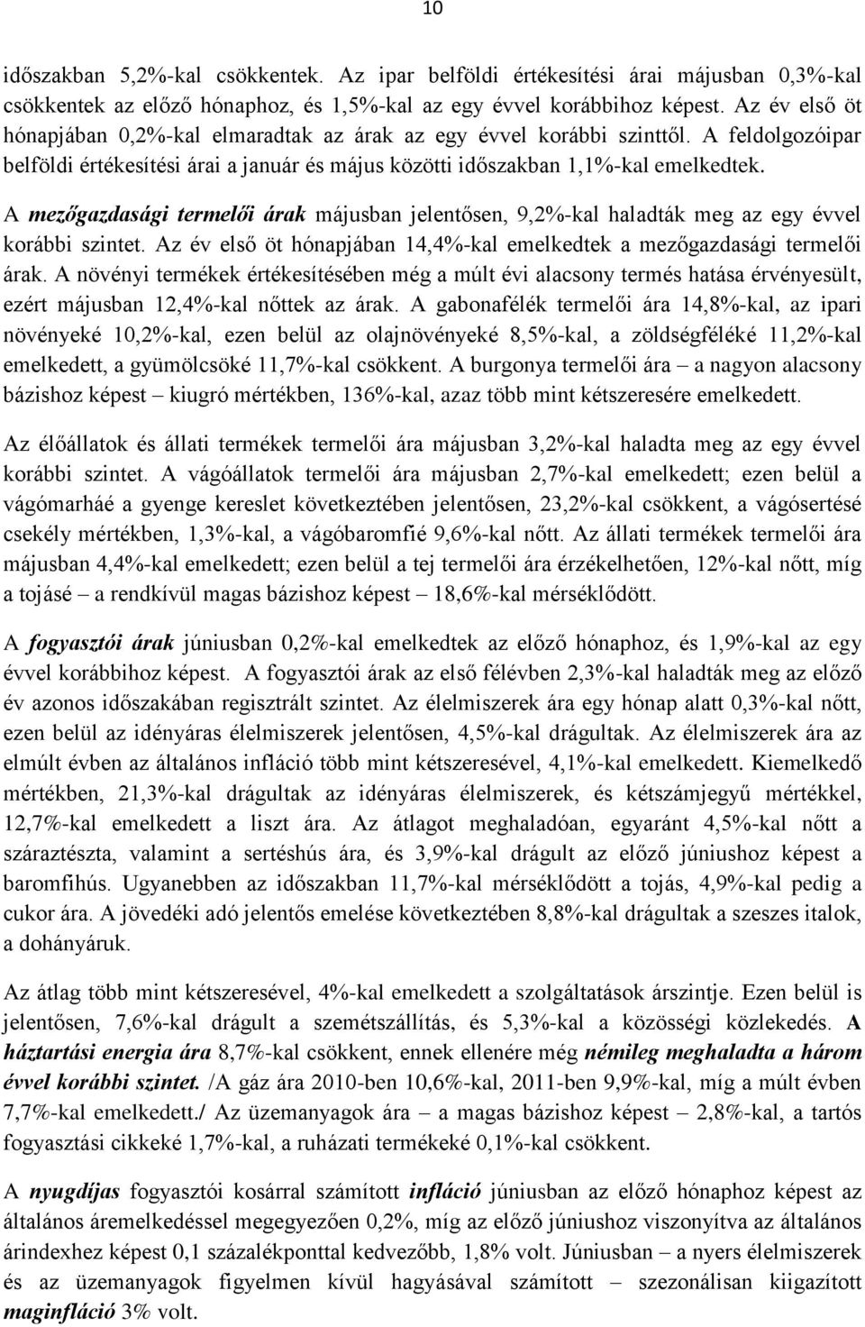 A mezőgazdasági termelői árak májusban jelentősen, 9,2%-kal haladták meg az egy évvel korábbi szintet. Az év első öt hónapjában 14,4%-kal emelkedtek a mezőgazdasági termelői árak.