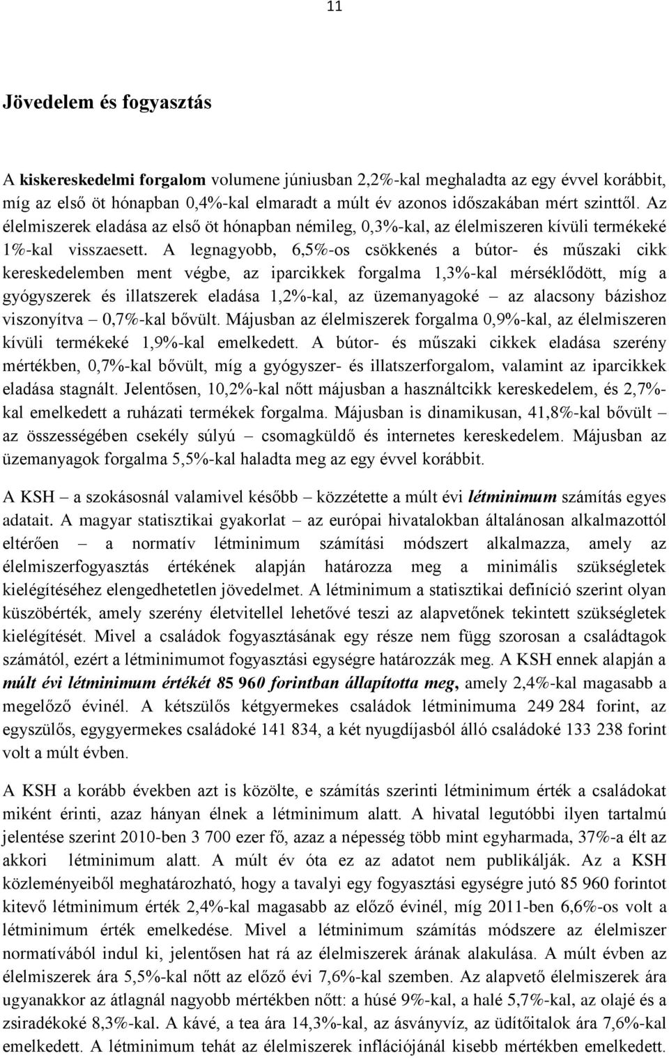 A legnagyobb, 6,5%-os csökkenés a bútor- és műszaki cikk kereskedelemben ment végbe, az iparcikkek forgalma 1,3%-kal mérséklődött, míg a gyógyszerek és illatszerek eladása 1,2%-kal, az üzemanyagoké