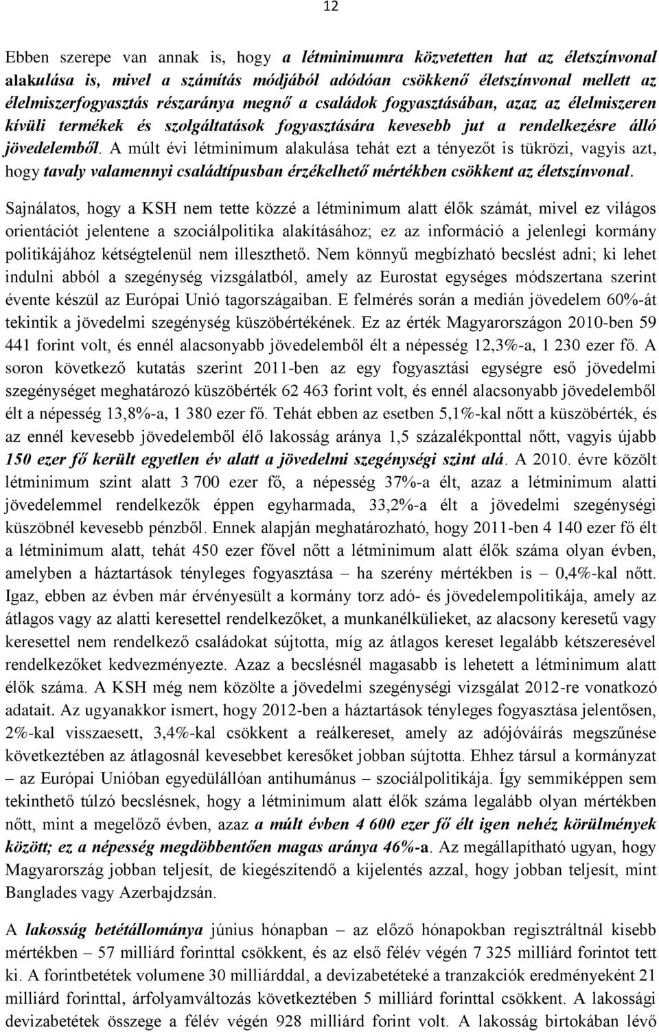 A múlt évi létminimum alakulása tehát ezt a tényezőt is tükrözi, vagyis azt, hogy tavaly valamennyi családtípusban érzékelhető mértékben csökkent az életszínvonal.