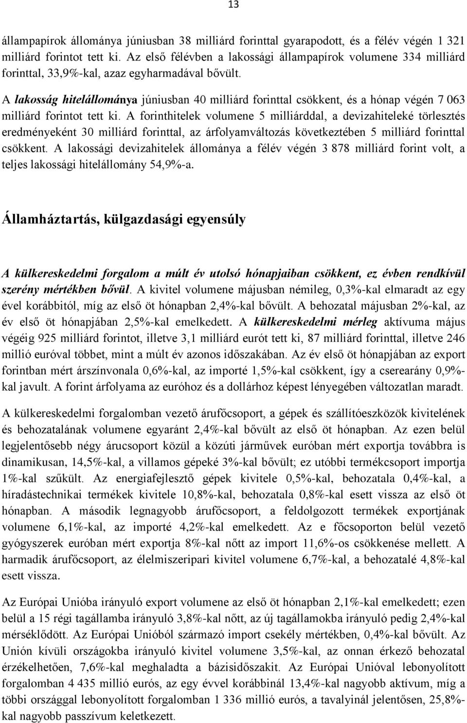 A lakosság hitelállománya júniusban 40 milliárd forinttal csökkent, és a hónap végén 7 063 milliárd forintot tett ki.